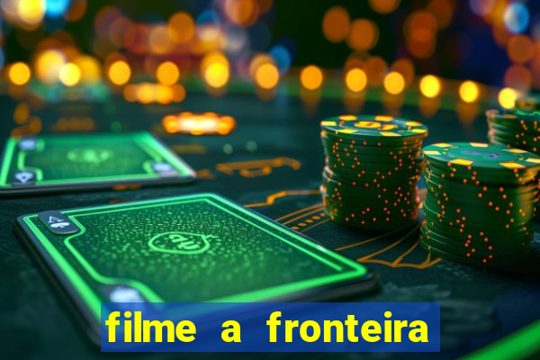 filme a fronteira 2007 completo dublado